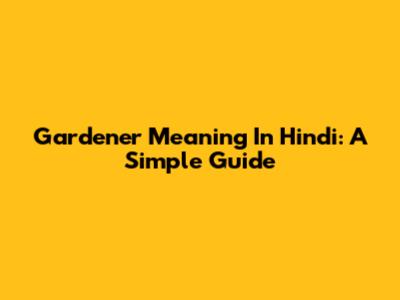 Gardener Meaning In Hindi: A Simple Guide