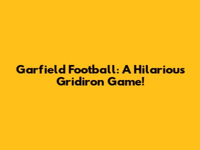 Garfield Football: A Hilarious Gridiron Game!