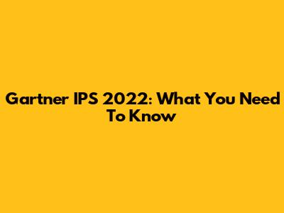 Gartner IPS 2022: What You Need To Know