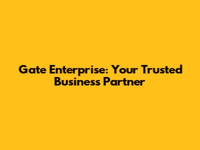 Gate Enterprise: Your Trusted Business Partner