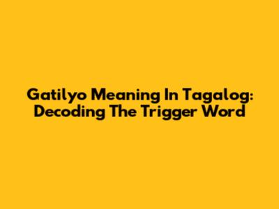 Gatilyo Meaning In Tagalog: Decoding The Trigger Word