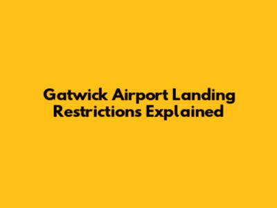 Gatwick Airport Landing Restrictions Explained