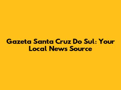 Gazeta Santa Cruz Do Sul: Your Local News Source