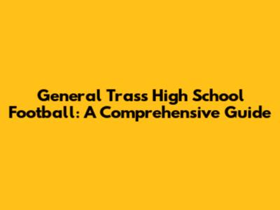 General Trass High School Football: A Comprehensive Guide
