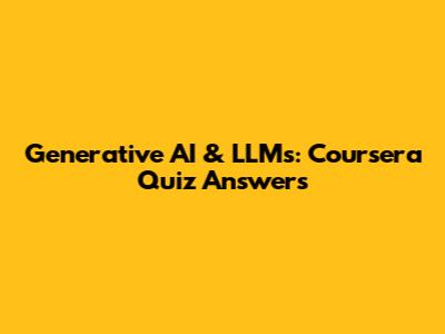 Generative AI & LLMs: Coursera Quiz Answers