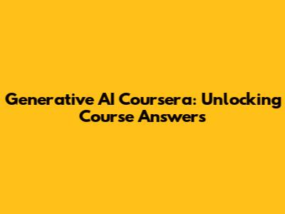Generative AI Coursera: Unlocking Course Answers