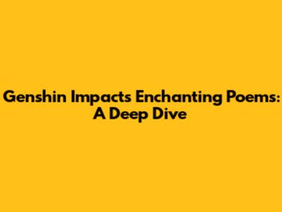 Genshin Impact's Enchanting Poems: A Deep Dive