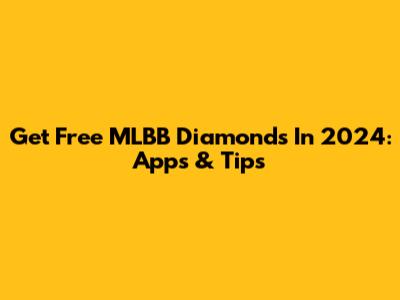 Get Free MLBB Diamonds In 2024: Apps & Tips