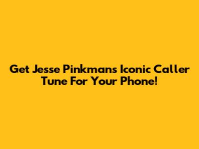 Get Jesse Pinkman's Iconic Caller Tune For Your Phone!