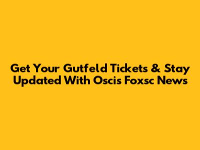 Get Your Gutfeld Tickets & Stay Updated With Oscis Foxsc News