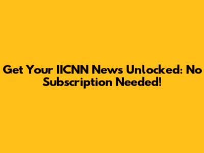 Get Your IICNN News Unlocked: No Subscription Needed!