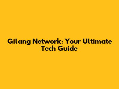 Gilang Network: Your Ultimate Tech Guide