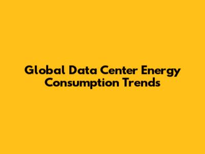 Global Data Center Energy Consumption Trends