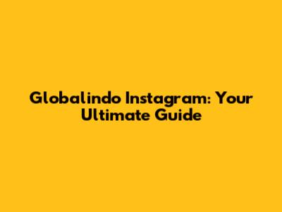 Globalindo Instagram: Your Ultimate Guide