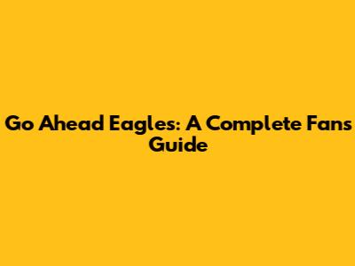 Go Ahead Eagles: A Complete Fan's Guide