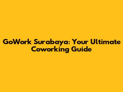 GoWork Surabaya: Your Ultimate Coworking Guide