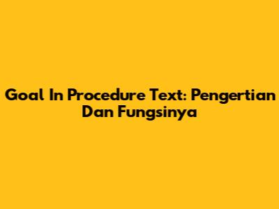 Goal In Procedure Text: Pengertian Dan Fungsinya