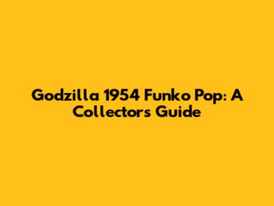 Godzilla 1954 Funko Pop: A Collector's Guide
