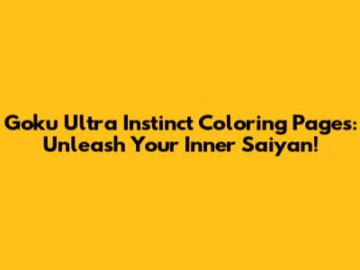Goku Ultra Instinct Coloring Pages: Unleash Your Inner Saiyan!