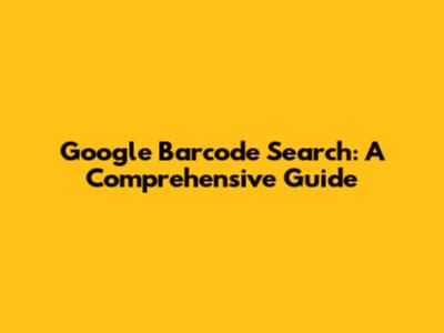Google Barcode Search: A Comprehensive Guide
