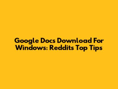 Google Docs Download For Windows: Reddit's Top Tips