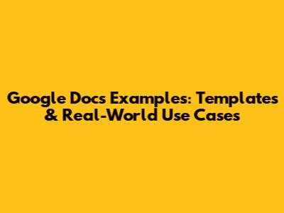 Google Docs Examples: Templates & Real-World Use Cases