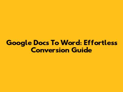 Google Docs To Word: Effortless Conversion Guide