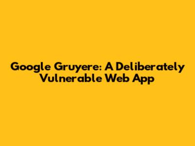 Google Gruyere: A Deliberately Vulnerable Web App