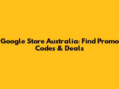 Google Store Australia: Find Promo Codes & Deals