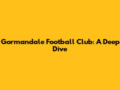 Gormandale Football Club: A Deep Dive