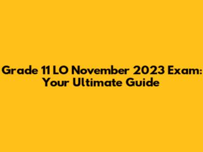 Grade 11 LO November 2023 Exam: Your Ultimate Guide