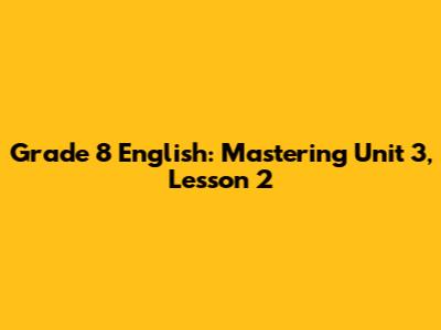 Grade 8 English: Mastering Unit 3, Lesson 2