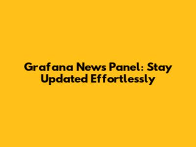 Grafana News Panel: Stay Updated Effortlessly