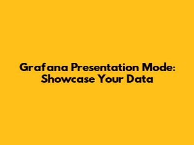 Grafana Presentation Mode: Showcase Your Data