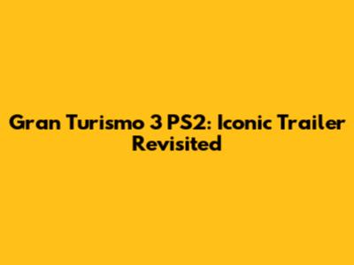 Gran Turismo 3 PS2: Iconic Trailer Revisited