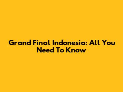 Grand Final Indonesia: All You Need To Know