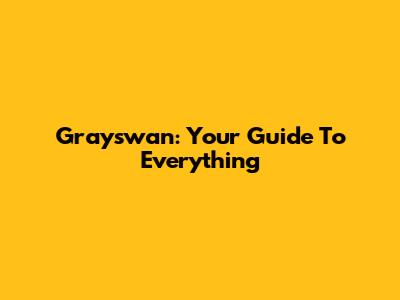 Grayswan: Your Guide To Everything