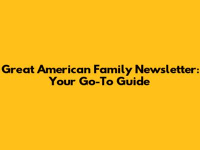 Great American Family Newsletter: Your Go-To Guide