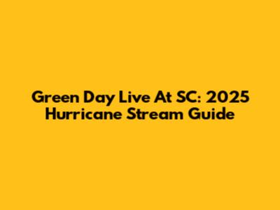 Green Day Live At SC: 2025 Hurricane Stream Guide