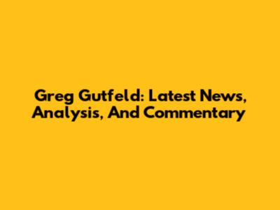 Greg Gutfeld: Latest News, Analysis, And Commentary