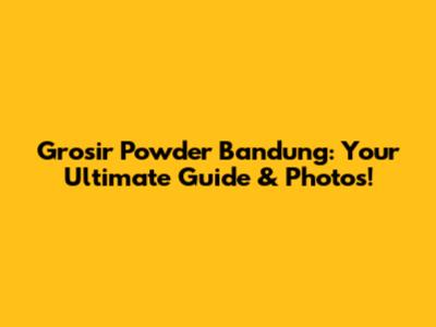 Grosir Powder Bandung: Your Ultimate Guide & Photos!