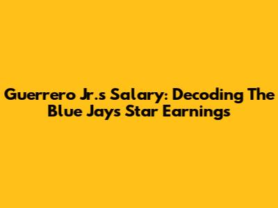 Guerrero Jr.'s Salary: Decoding The Blue Jays' Star Earnings