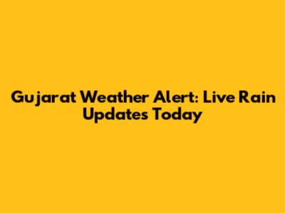 Gujarat Weather Alert: Live Rain Updates Today