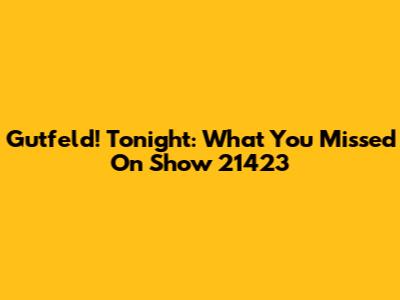 Gutfeld! Tonight: What You Missed On Show 21423