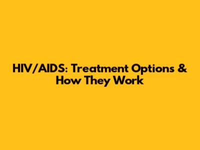 HIV/AIDS: Treatment Options & How They Work