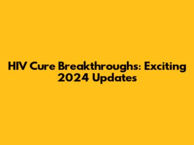 HIV Cure Breakthroughs: Exciting 2024 Updates