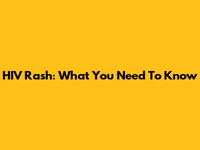 HIV Rash: What You Need To Know
