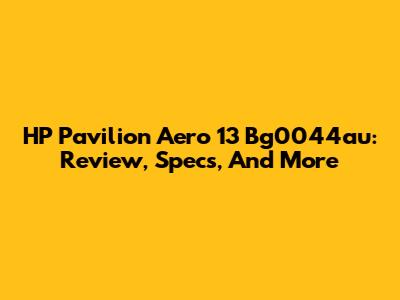 HP Pavilion Aero 13 Bg0044au: Review, Specs, And More