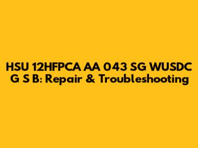 HSU 12HFPCA AA 043 SG WUSDC G S B: Repair & Troubleshooting