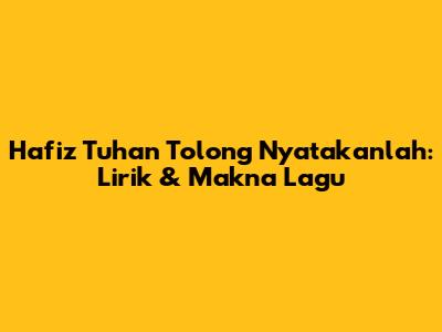 Hafiz Tuhan Tolong Nyatakanlah: Lirik & Makna Lagu